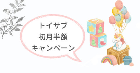 トイサブを始めるなら今!初回半額キャンペーンのお知らせ