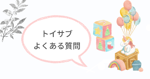 トイサブのおもちゃに関するFAQ【よくある質問と回答】