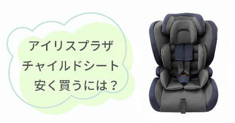 アイリスプラザのチャイルドシートはどこで買うのがお得？安く買う方法